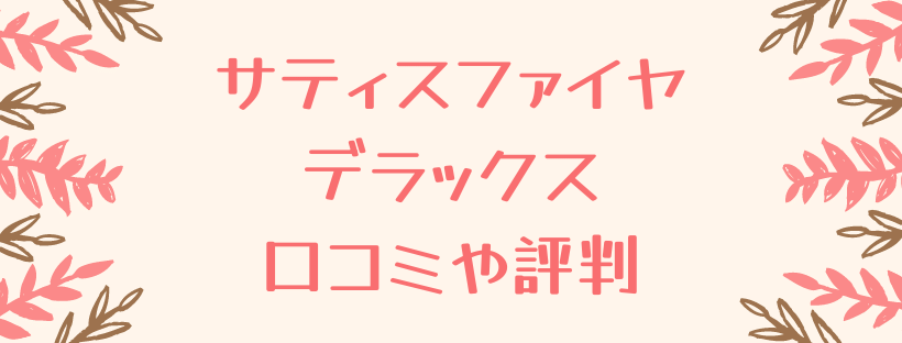 サティスファイヤデラックス口コミ