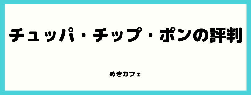 チュッパ・チップ・ポンの評判