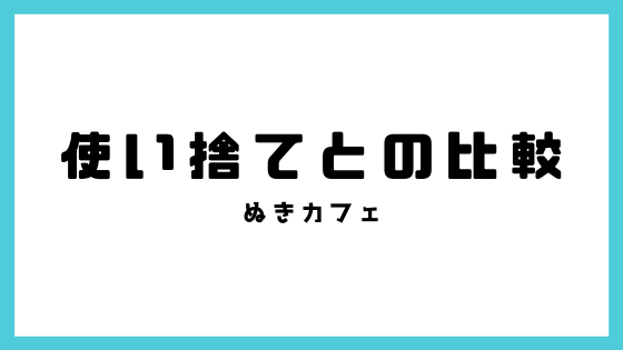 使い捨てと繰り返し使えるかで比較