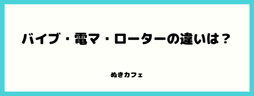 バイブ・電マ・ローターの違いは？