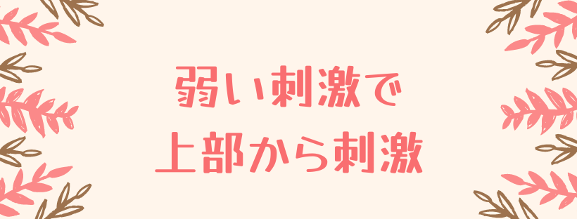 弱い刺激で上部から